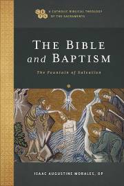 The Bible And Baptism (A Catholic Biblical Theology On The Sacraments) by Isaac Morales | SHOPtheWORD