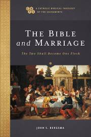 The Bible And Marriage (A Catholic Biblical Theology Of The Sacraments) (Spring 2023) by John Bergsma | SHOPtheWORD