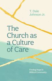 The Church As A Culture Of Care by Jr T Dale Johnson | SHOPtheWORD