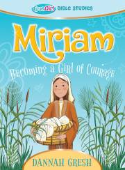 Miriam: Becoming A Girl Of Courage (True Girl Bible Study) by Dannah Gresh | SHOPtheWORD