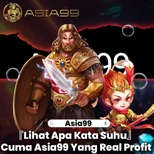 ASIA99 『Lihat Apa Kata Suhu』 Kalau Cuma Asia99 Yang Real Profit