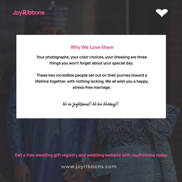 JoyRibbons is top gift registry site in Nigeria. Couples getting married in Nigeria today can receive gift on their wishlist, see RSVP and share their wedding information with their loved ones using JoyRibbons. We are the 
              company that will do everything and anything for love