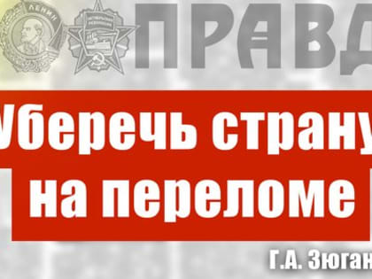 "Уберечь страну на переломе". Статья Г.А. Зюганова в газете "Правда"