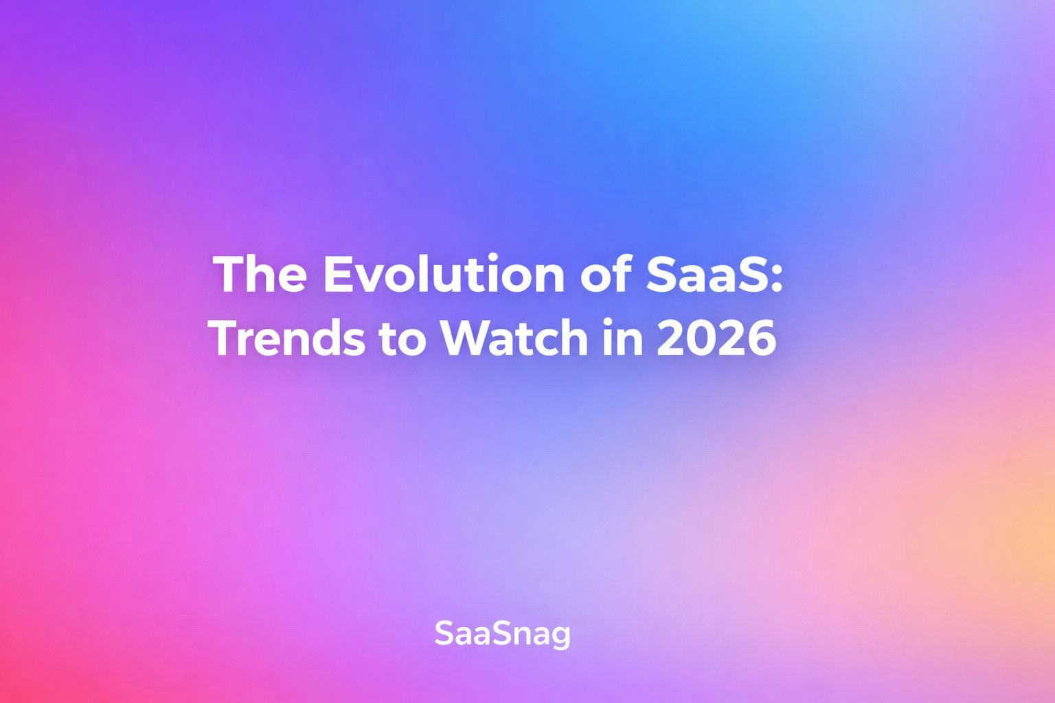 The Evolution of SaaS: Top 2026 Trends Redefining the Software Industry
