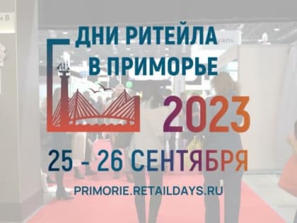 C 25 по 26 сентября 2023 года в г. Владивостоке состоится межрегиональный форум «Дни ритейла в Приморье»