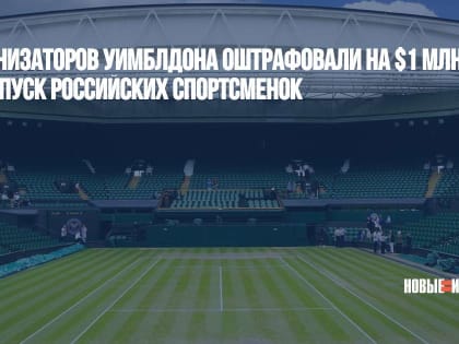 Организаторов Уимблдона оштрафовали на $1 млн за недопуск российских спортсменок