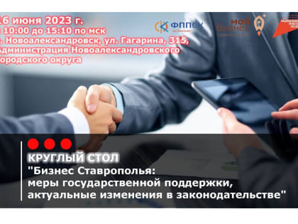 Круглый стол: «Бизнес Ставрополья: меры государственной поддержки, актуальные изменения в законодательстве»