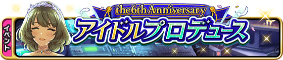 アイドルプロデュース The 6th Anniversaryバナー