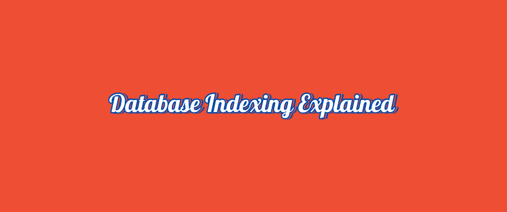 Database Indexing Explained: The Ultimate Guide for Devs