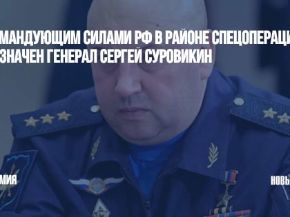 Командующим силами РФ в районе спецоперации назначен генерал Сергей Суровикин