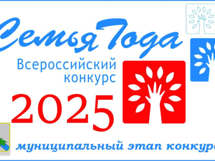 СТАРТУЕТ МУНИЦИПАЛЬНЫЙ ЭТАП КОНКУРСА «СЕМЬЯ ГОДА-2025»