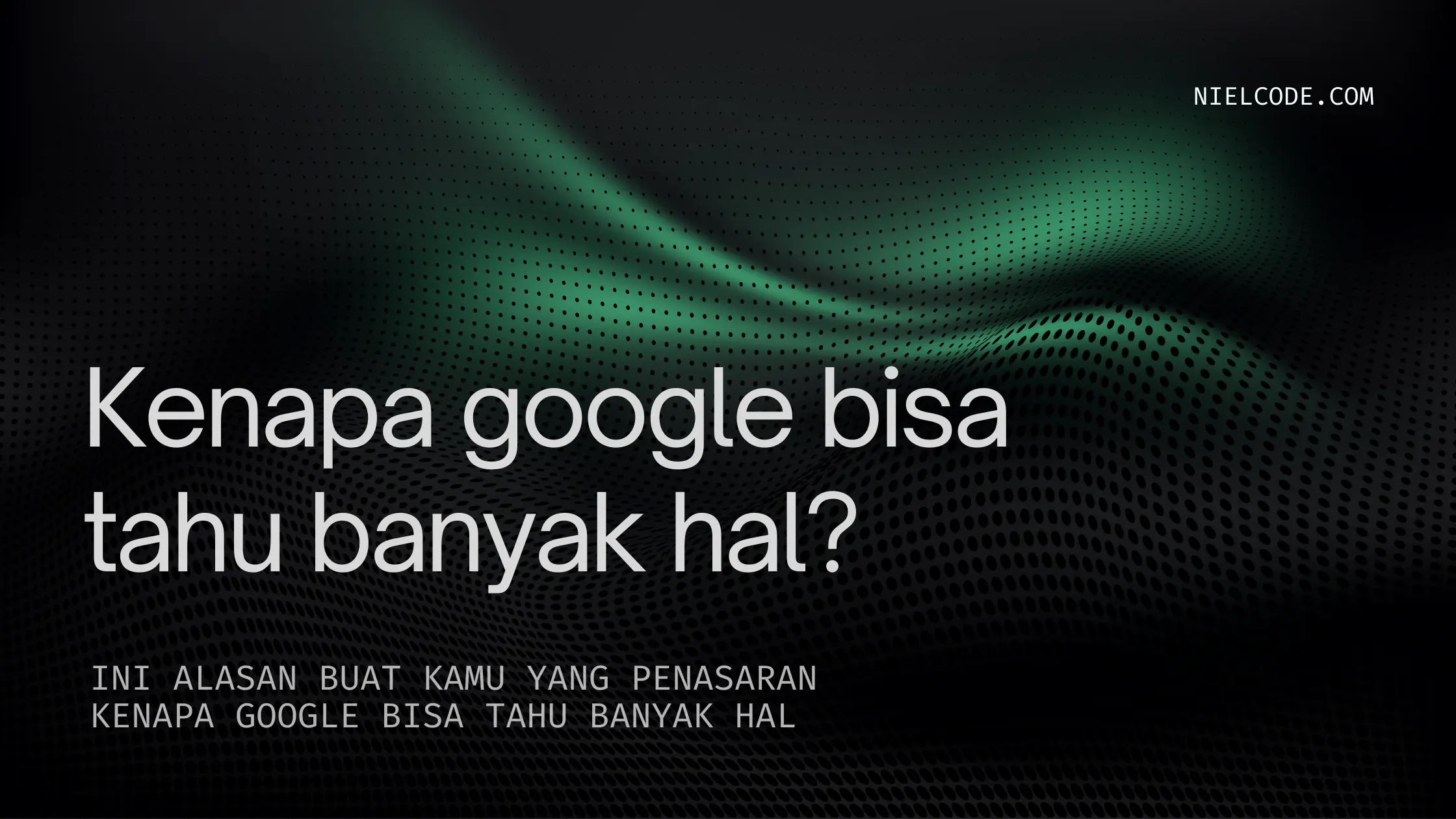 Kenapa Google Bisa Tahu Semua Hal? Apa Sih Rahasia Di Balik Itu Semua