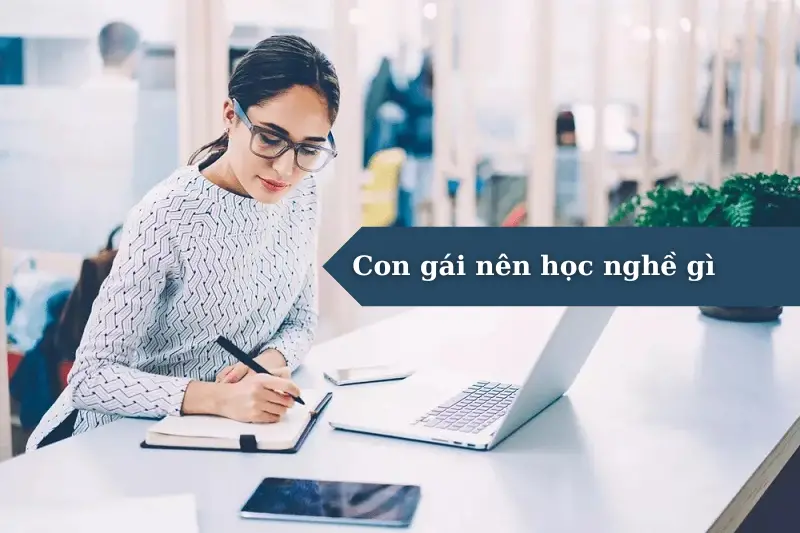 Con gái nên học nghề gì? Hướng dẫn chọn nghề phù hợp