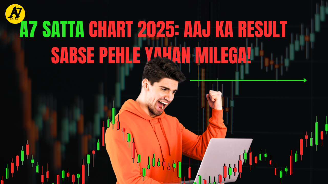A7 Satta Chart 2025: Aaj Ka Result Sabse Pehle Yahan Milega!