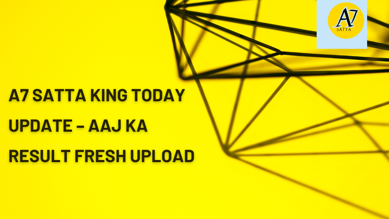 A7 Satta King Today Update – Aaj Ka Result Fresh Upload