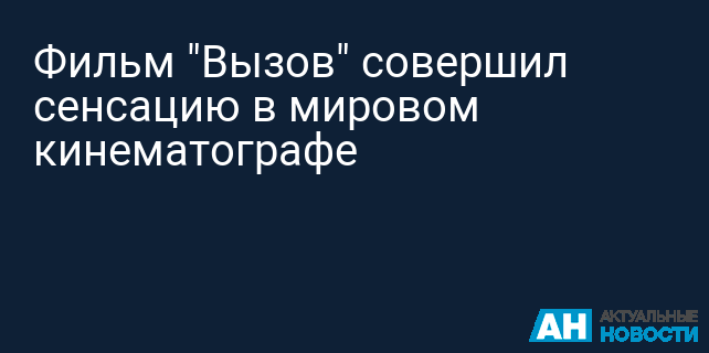 Фильм "Вызов" совершил сенсацию в мировом кинематографе