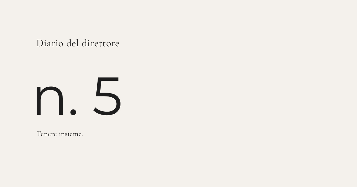 DIARIO DEL DIRETTORE n.5 - Tenere insieme