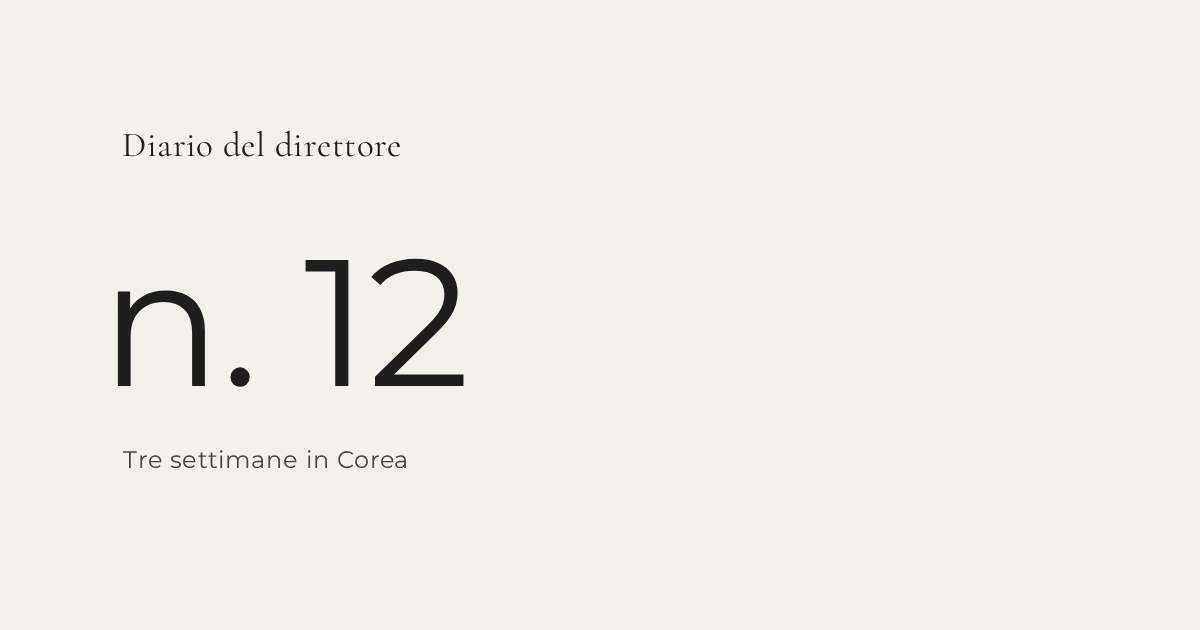 Diario del direttore n.12 – Tre settimane in Corea