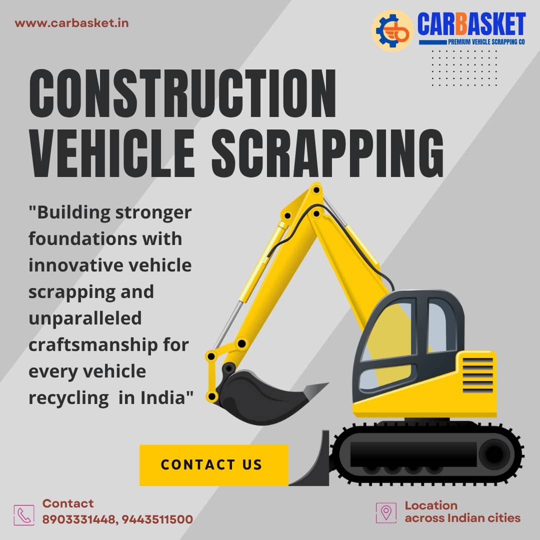 Scrap Your Old Construction Vehicle Legally with Carbasket Across India