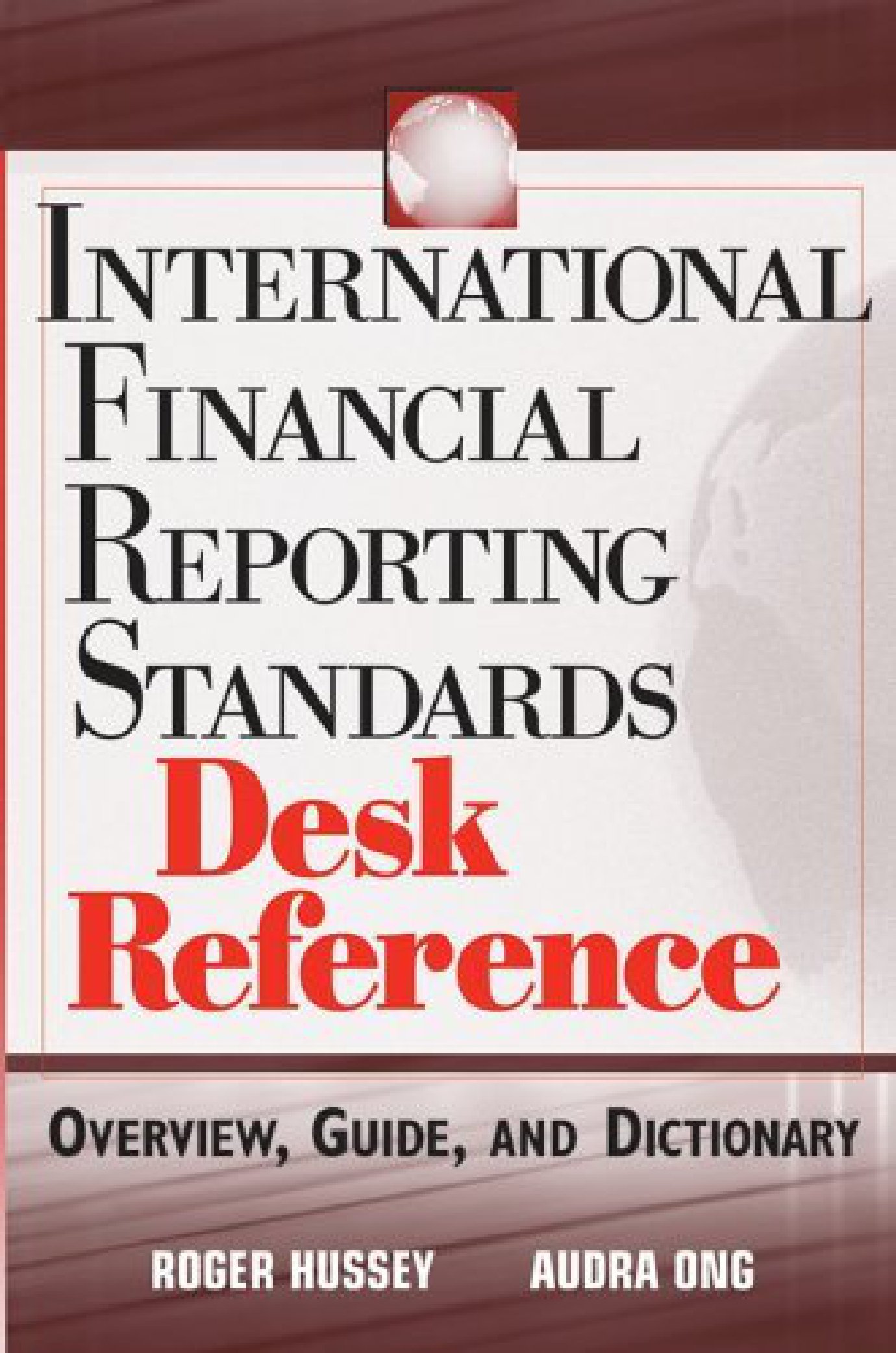 International Financial Reporting Standards Desk Reference Overview, Guide And Dictionary