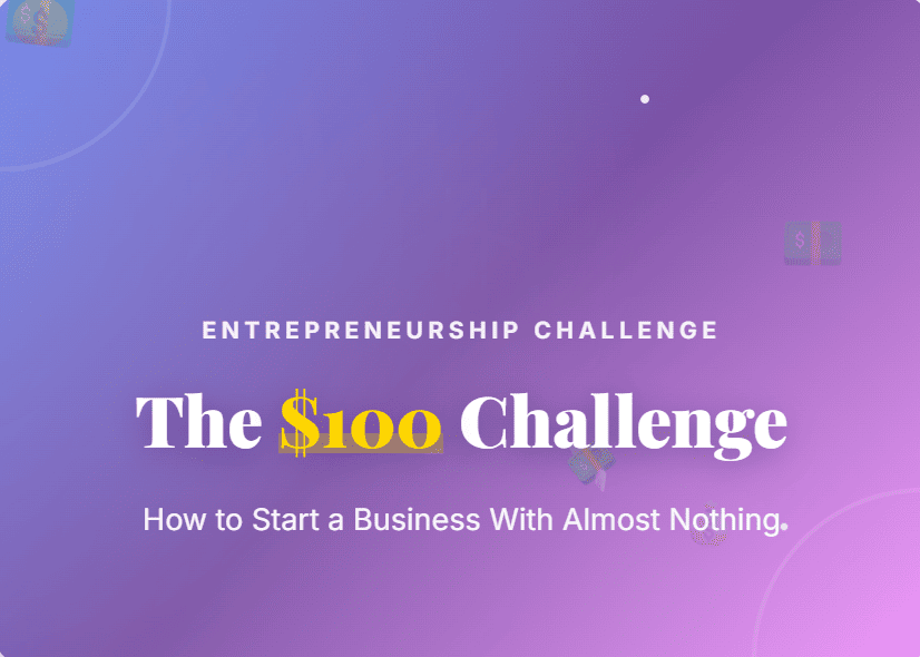 The $100 Challenge: How to Start a Business With Almost Nothing