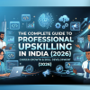 The Complete Guide to Professional Upskilling in India (2026)