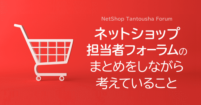 ネットショップ担当者フォーラムのまとめをしながら考えていること
