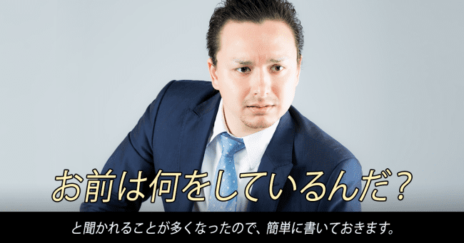 「お前は何をしているんだ?」と聞かれることが多くなったので、簡単に書いておきます。
