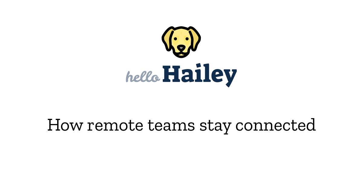 Adding Hailey has been by far the lowest effort, highest impact thing we’ve done to bring our globally scattered team together! It’s been fun to g