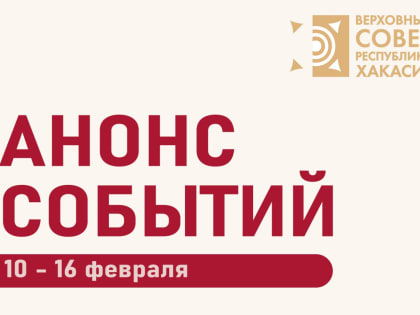 Анонс планируемых мероприятий Верховного Совета Республики Хакасия в период с 10 по 16 февраля (возможны изменения)