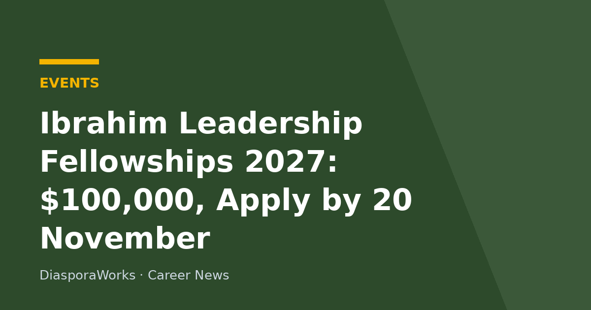 Ibrahim Leadership Fellowships 2027: $100,000, Apply by 20 November