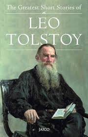 The Greatest Short Stories of Leo Tolstoy - A Complete Collection of Thirty - Five Best - Loved Stories