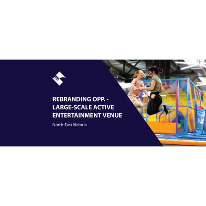 REBRANDING OPPORTUNITY - LARGE-SCALE ACTIVE ENTERTAINMENT VENUE (NORTH-EAST VICTORIA) BFB2502
