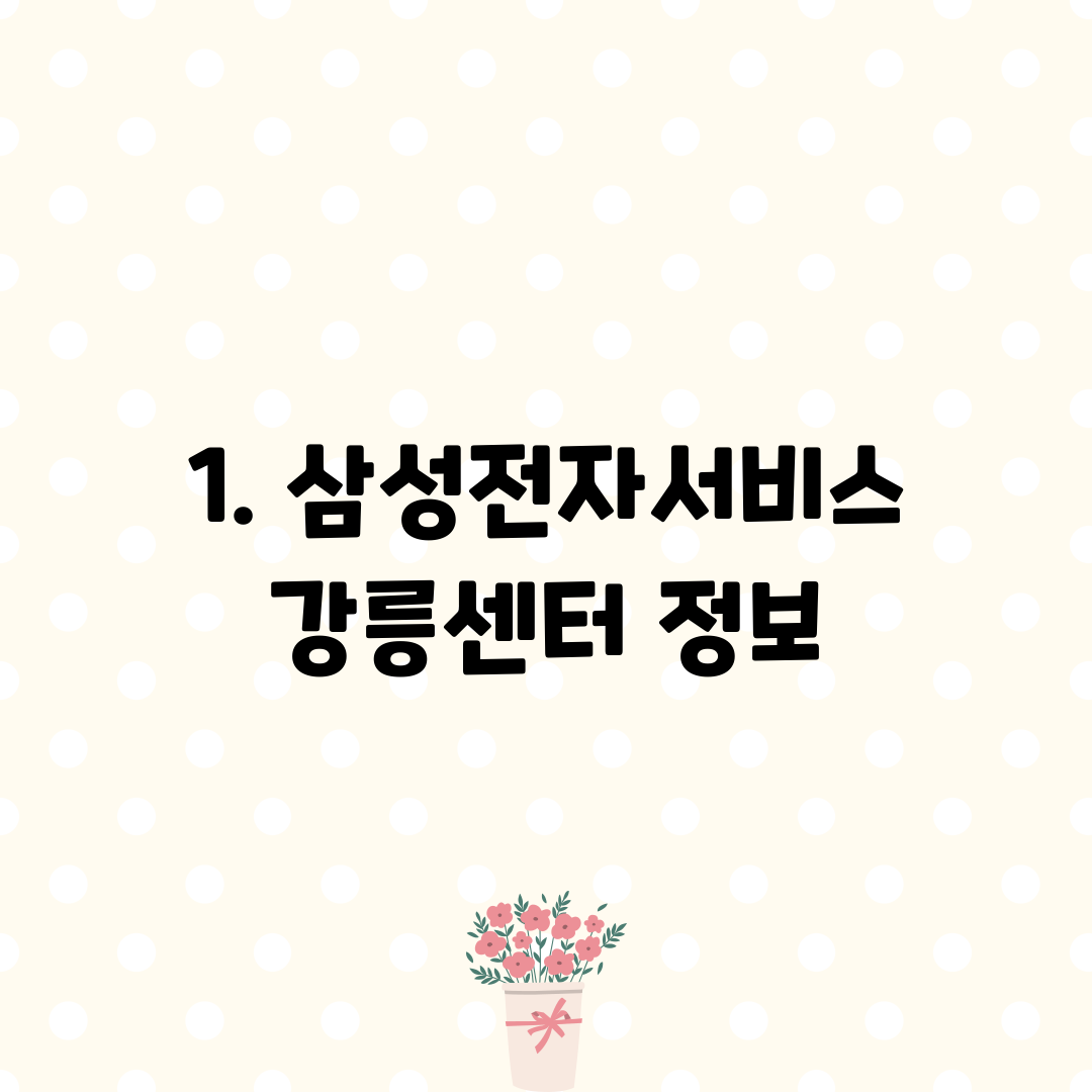 1. 삼성전자서비스 강릉센터 정보
