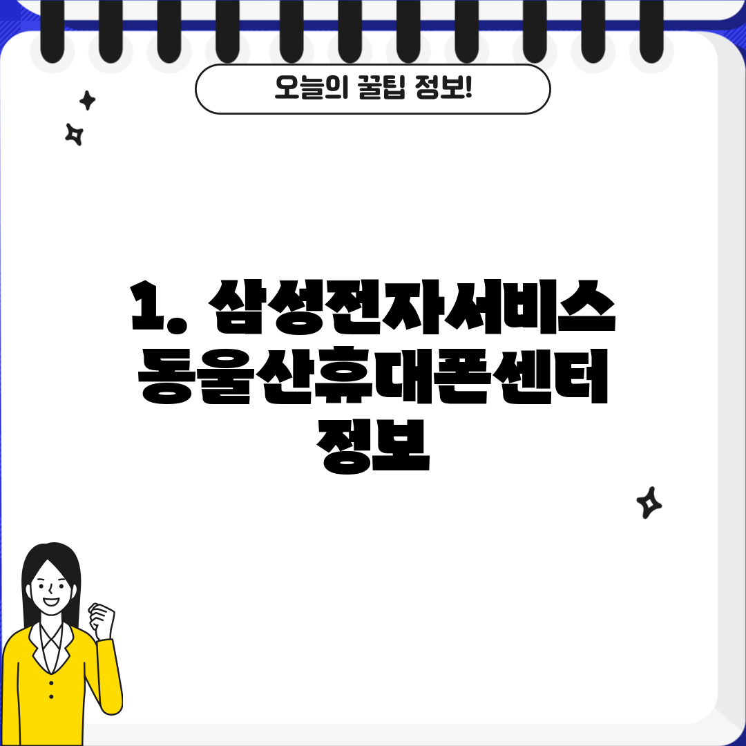 1. 삼성전자서비스 동울산휴대폰센터 정보