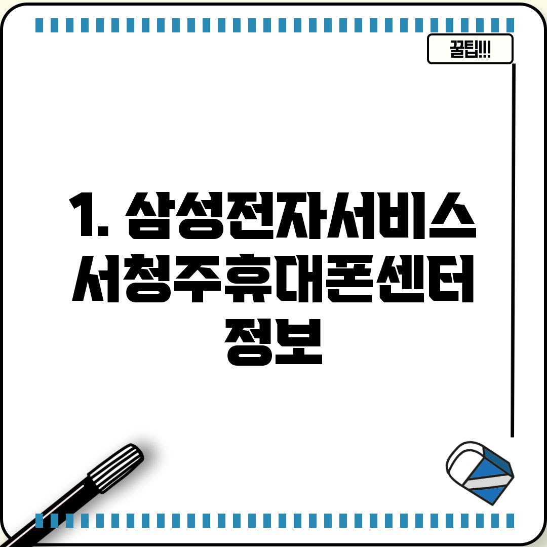 1. 삼성전자서비스 서청주휴대폰센터 정보