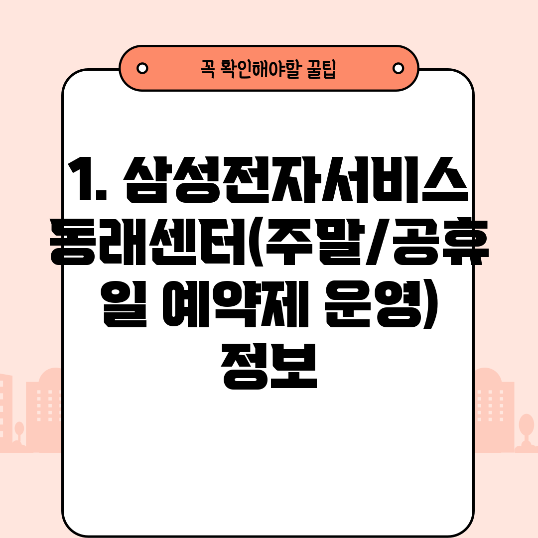1. 삼성전자서비스 동래센터(주말/공휴일 예약제 운영) 정보