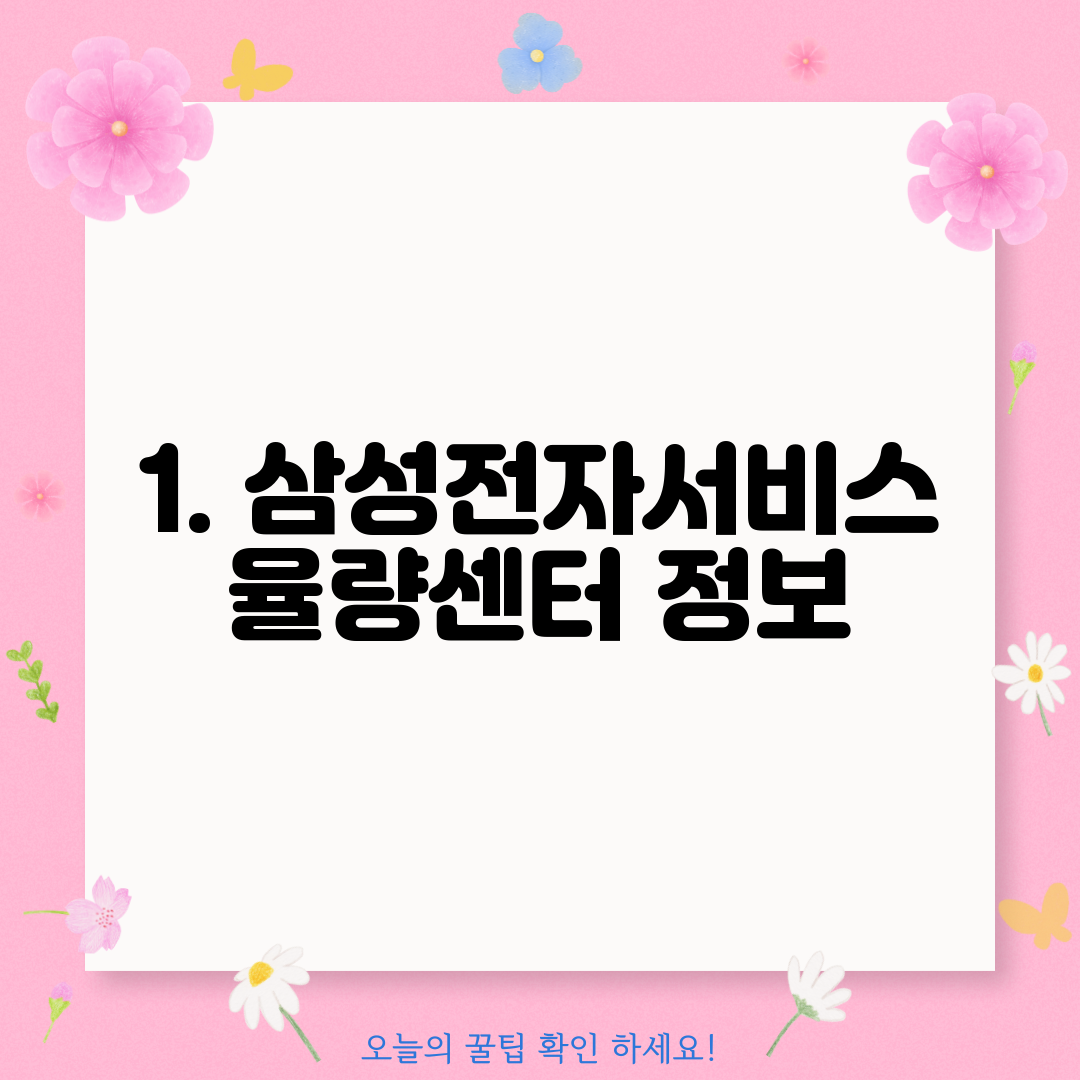 1. 삼성전자서비스 율량센터 정보