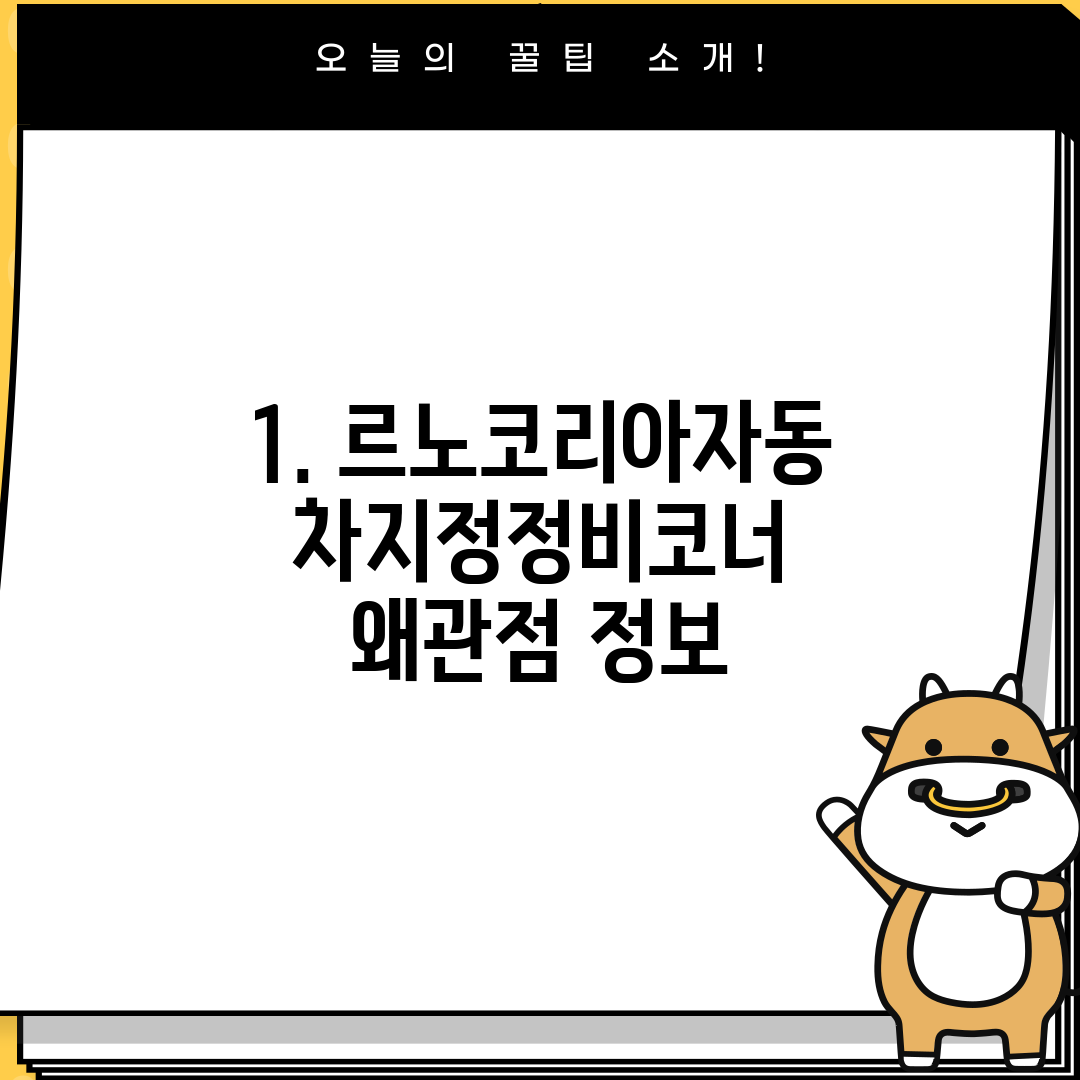 1. 르노코리아자동차지정정비코너 왜관점 정보