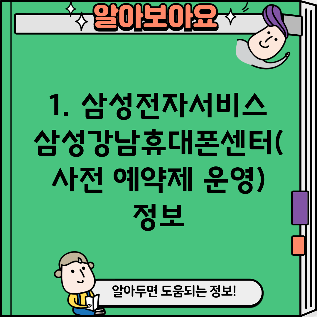 1. 삼성전자서비스 삼성강남휴대폰센터(사전 예약제 운영) 정보