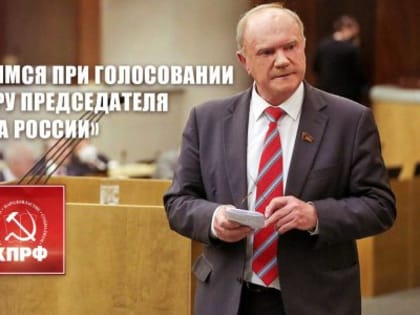 Г.А. Зюганов: «Мы воздержимся при голосовании за кандидатуру председателя правительства России»