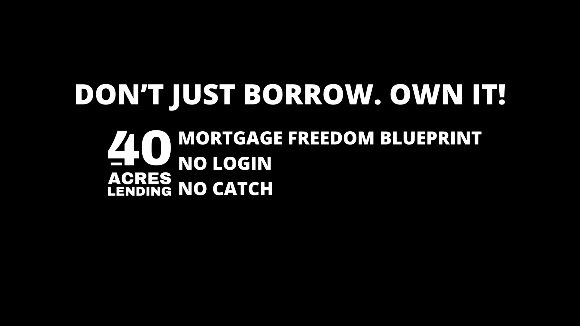 40 Acres Lending — Mortgage Freedom. No Login. No Catch.