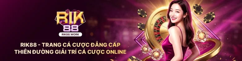 RIK88 🎯 Vào Nhanh rik88.work | Casino Live Mượt, Thưởng Thành Viên Mới
