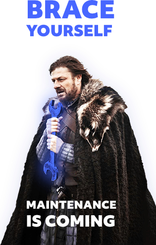 Brace yourself, maintenance is coming