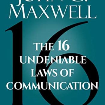The 16 Undeniable Laws of Communication: Apply Them and Make the Most of Your Message