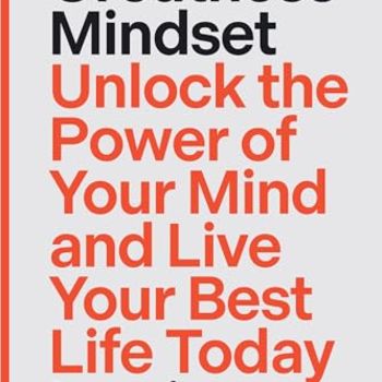 The Greatness Mindset: Unlock the Power of Your Mind and Live Your Best Life Today