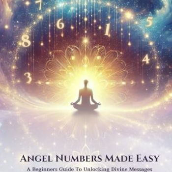 Angel Numbers Made Easy: A Beginners Guide to Unlocking Divine Messages