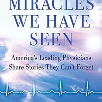 Miracles We Have Seen: America's Leading Physicians Share Stories They Can't Forget