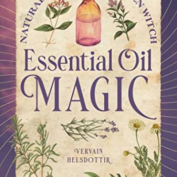 Essential Oil Magic: Natural Spells for the Green Witch