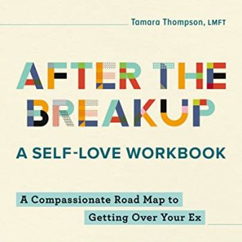 After the Breakup: A Self-Love Workbook: A Compassionate Roadmap to Getting Over Your Ex